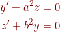 \small {\color{DarkRed} \begin{align*} y'+a^2z&=0\\ z'+b^2y&=0 \end{align*}}